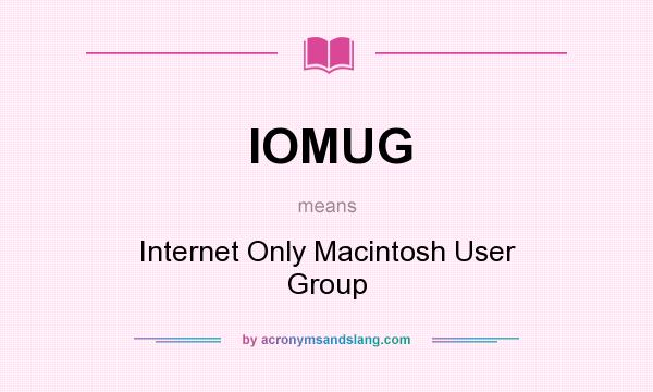 What does IOMUG mean? It stands for Internet Only Macintosh User Group