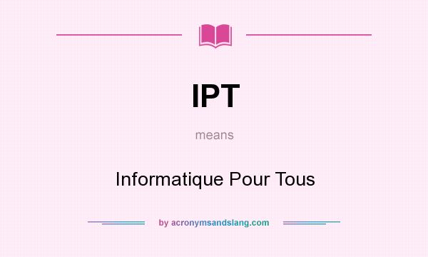 What does IPT mean? It stands for Informatique Pour Tous