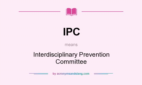 What does IPC mean? It stands for Interdisciplinary Prevention Committee