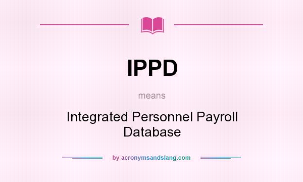 What does IPPD mean? It stands for Integrated Personnel Payroll Database