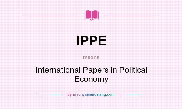What does IPPE mean? It stands for International Papers in Political Economy