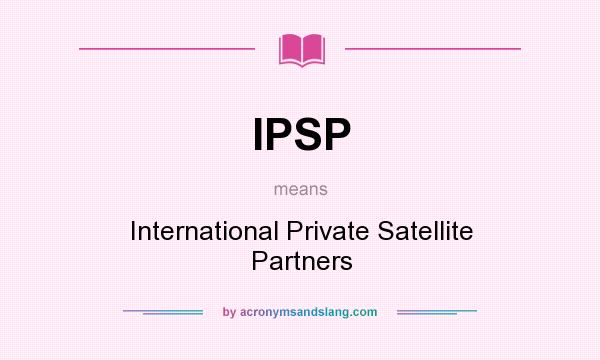 What does IPSP mean? It stands for International Private Satellite Partners
