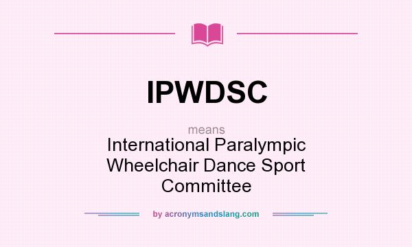 What does IPWDSC mean? It stands for International Paralympic Wheelchair Dance Sport Committee