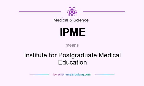 What does IPME mean? It stands for Institute for Postgraduate Medical Education