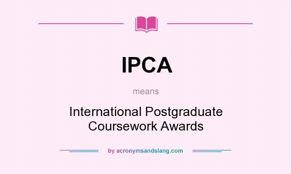 What does IPCA mean? It stands for International Postgraduate Coursework Awards