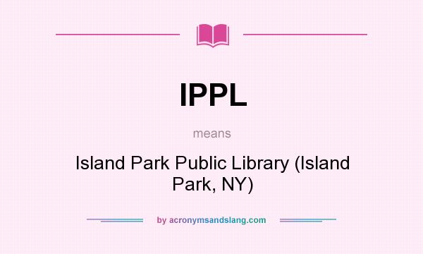 What does IPPL mean? It stands for Island Park Public Library (Island Park, NY)