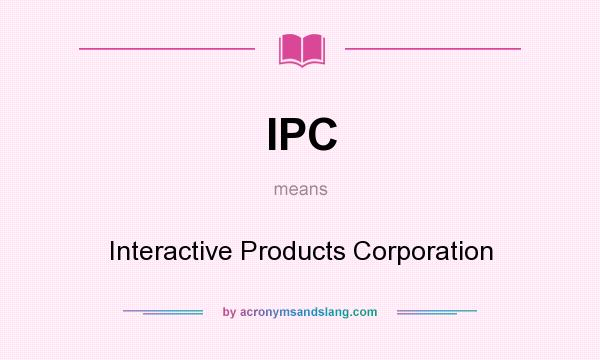 What does IPC mean? It stands for Interactive Products Corporation