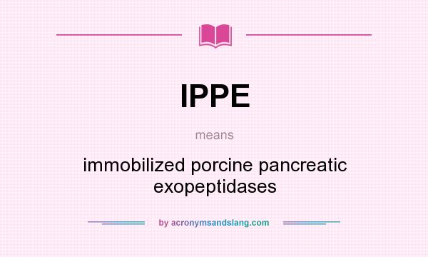 What does IPPE mean? It stands for immobilized porcine pancreatic exopeptidases
