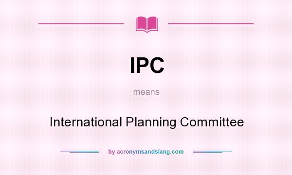 What does IPC mean? It stands for International Planning Committee