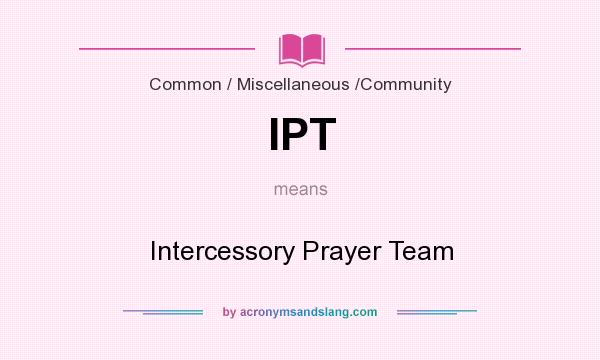 What does IPT mean? It stands for Intercessory Prayer Team