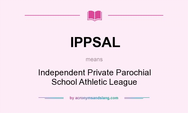 What does IPPSAL mean? It stands for Independent Private Parochial School Athletic League