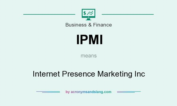 What does IPMI mean? It stands for Internet Presence Marketing Inc