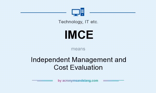 What does IMCE mean? It stands for Independent Management and Cost Evaluation