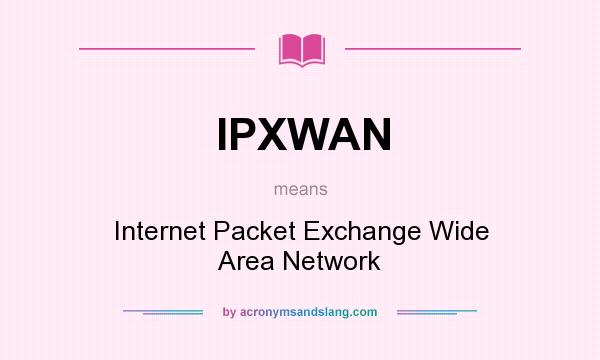 What does IPXWAN mean? It stands for Internet Packet Exchange Wide Area Network