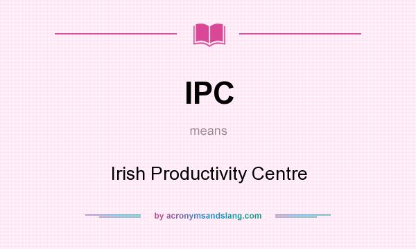 What does IPC mean? It stands for Irish Productivity Centre