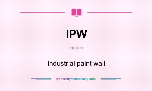 What does IPW mean? It stands for industrial paint wall