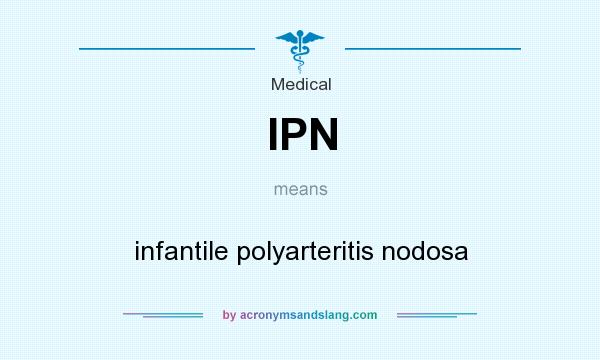 What does IPN mean? It stands for infantile polyarteritis nodosa
