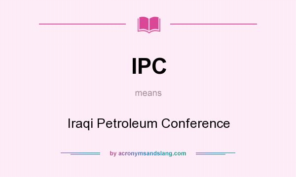 What does IPC mean? It stands for Iraqi Petroleum Conference