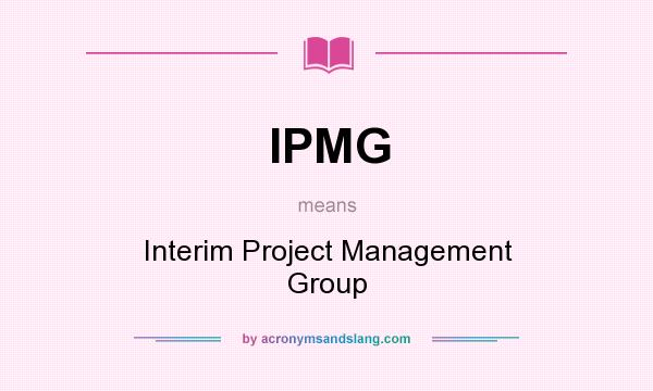 What does IPMG mean? It stands for Interim Project Management Group