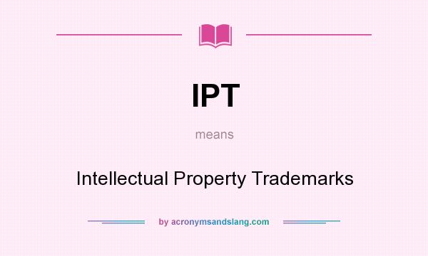 What does IPT mean? It stands for Intellectual Property Trademarks