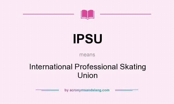 What does IPSU mean? It stands for International Professional Skating Union
