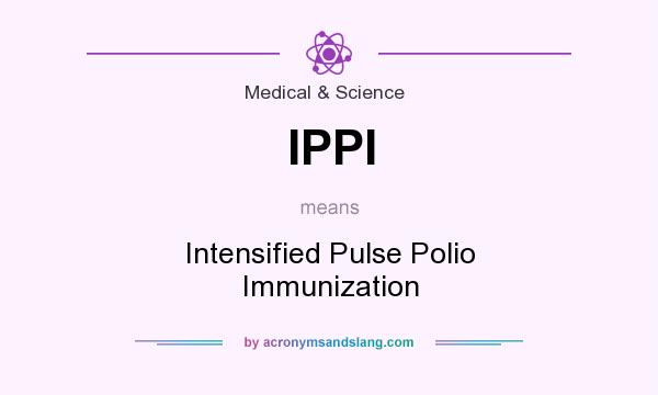 What does IPPI mean? It stands for Intensified Pulse Polio Immunization