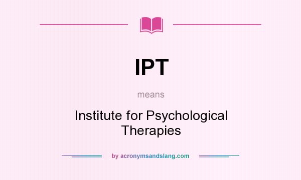 What does IPT mean? It stands for Institute for Psychological Therapies