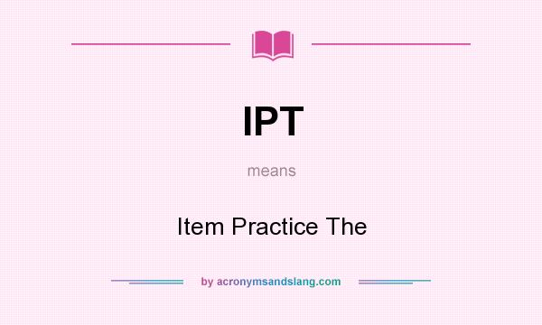 What does IPT mean? It stands for Item Practice The