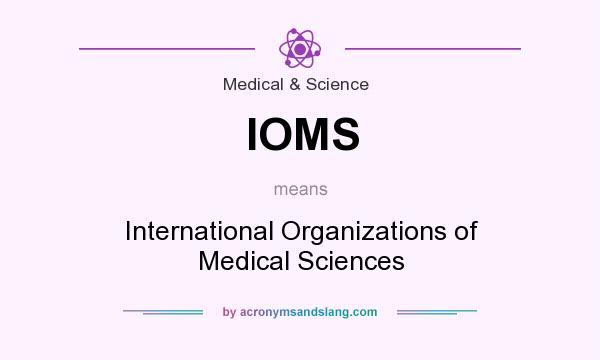 What does IOMS mean? It stands for International Organizations of Medical Sciences