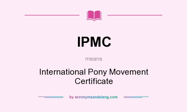 What does IPMC mean? It stands for International Pony Movement Certificate