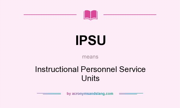 What does IPSU mean? It stands for Instructional Personnel Service Units