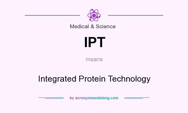 What does IPT mean? It stands for Integrated Protein Technology