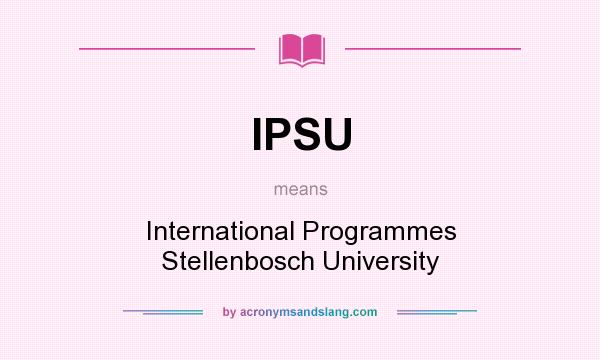 What does IPSU mean? It stands for International Programmes Stellenbosch University