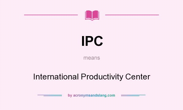 What does IPC mean? It stands for International Productivity Center