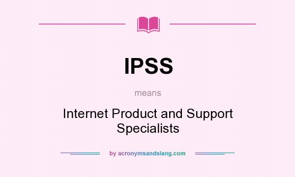 What does IPSS mean? It stands for Internet Product and Support Specialists