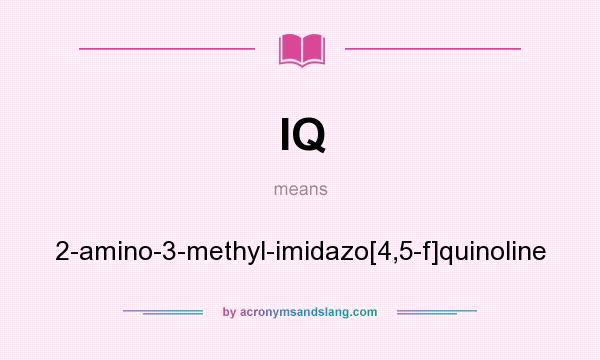 What does IQ mean? It stands for 2-amino-3-methyl-imidazo[4,5-f]quinoline