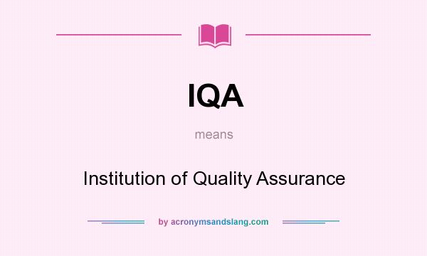 What does IQA mean? It stands for Institution of Quality Assurance