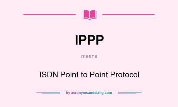 What does IPPP mean? It stands for ISDN Point to Point Protocol