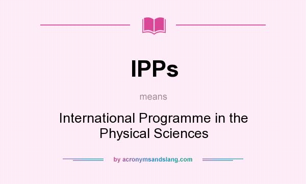 What does IPPs mean? It stands for International Programme in the Physical Sciences
