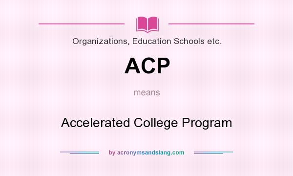 What does ACP mean? It stands for Accelerated College Program