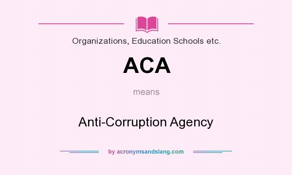 What does ACA mean? It stands for Anti-Corruption Agency