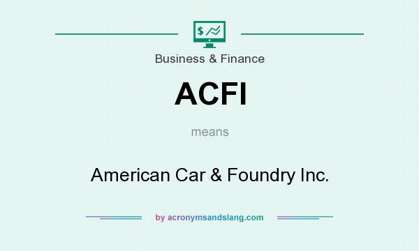 What does ACFI mean? It stands for American Car & Foundry Inc.