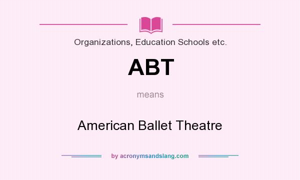 What does ABT mean? It stands for American Ballet Theatre