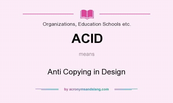 What does ACID mean? It stands for Anti Copying in Design
