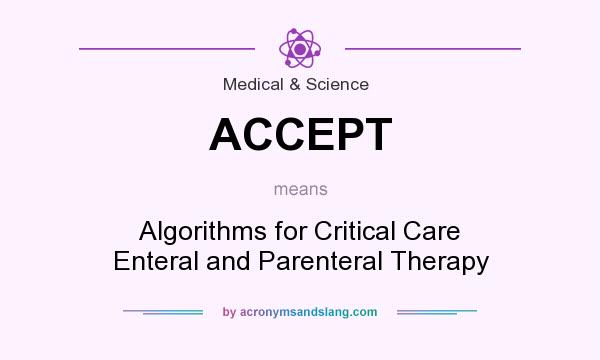 What does ACCEPT mean? It stands for Algorithms for Critical Care Enteral and Parenteral Therapy