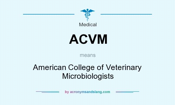What does ACVM mean? It stands for American College of Veterinary Microbiologists