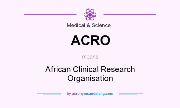What does ACRO mean? It stands for African Clinical Research Organisation