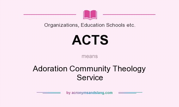 What does ACTS mean? It stands for Adoration Community Theology Service