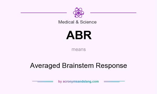 What does ABR mean? It stands for Averaged Brainstem Response