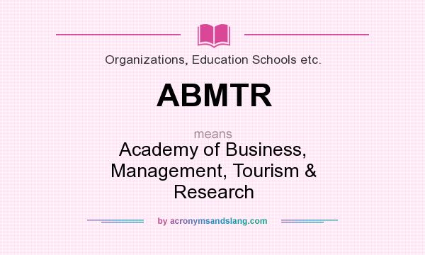 What does ABMTR mean? It stands for Academy of Business, Management, Tourism & Research